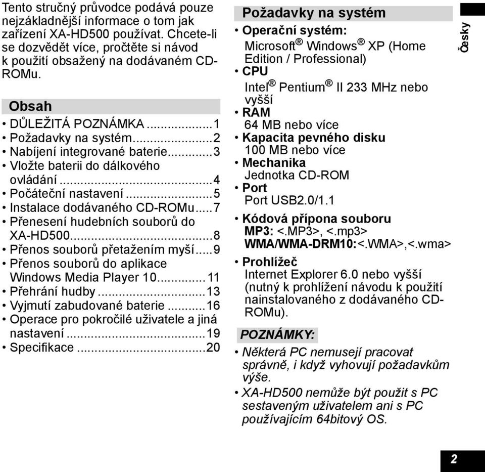 ..7 Přenesení hudebních souborů do XA-HD500...8 Přenos souborů přetažením myší...9 Přenos souborů do aplikace Windows Media Player 10...11 Přehrání hudby...13 Vyjmutí zabudované baterie.