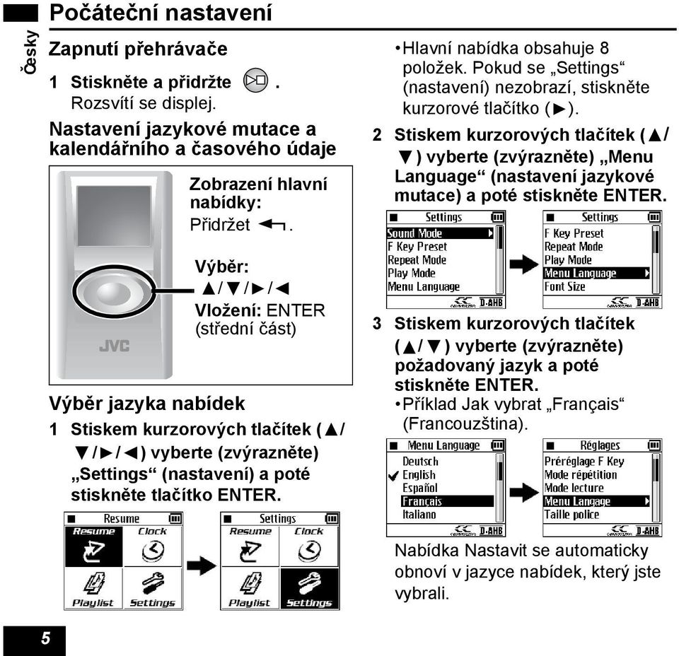 2 Stiskem kurzorových tlačítek ( / ) vyberte (zvýrazněte) Menu Language (nastavení jazykové mutace) a poté stiskněte ENTER.