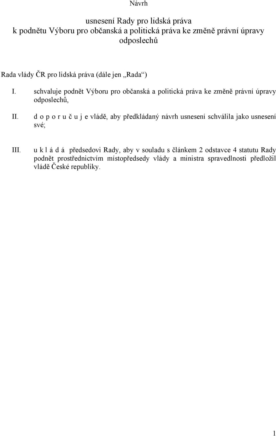 d o p o r u č u j e vládě, aby předkládaný návrh usnesení schválila jako usnesení své; III.