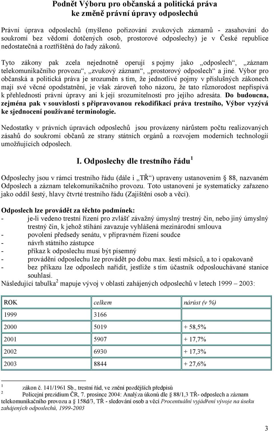 Tyto zákony pak zcela nejednotně operují s pojmy jako odposlech, záznam telekomunikačního provozu, zvukový záznam, prostorový odposlech a jiné.