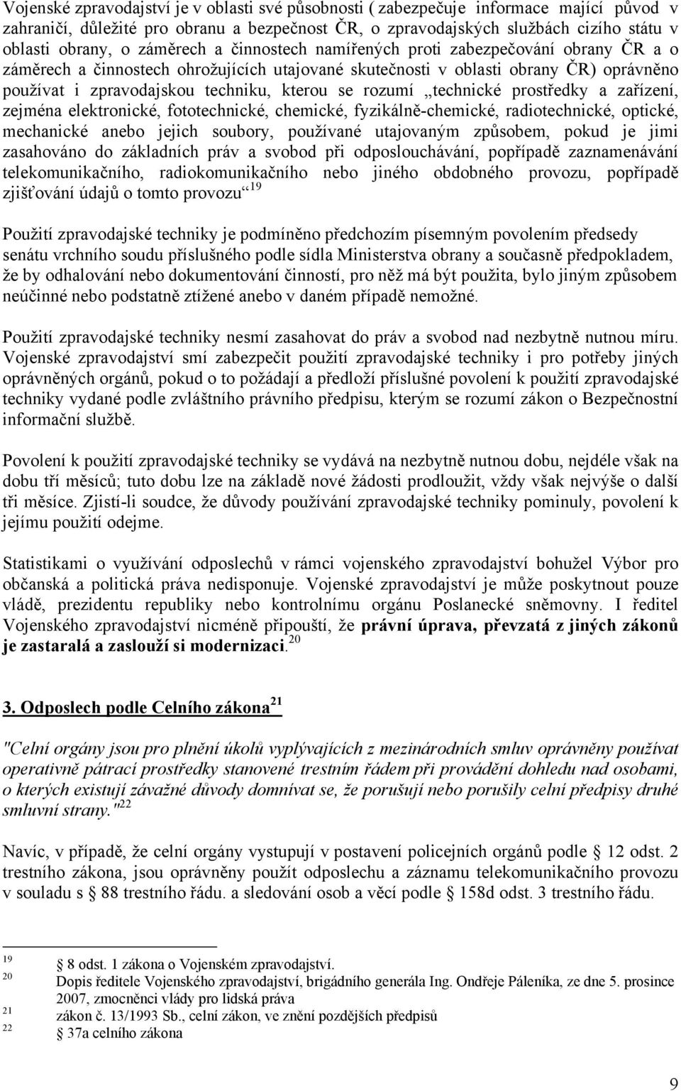 rozumí technické prostředky a zařízení, zejména elektronické, fototechnické, chemické, fyzikálně-chemické, radiotechnické, optické, mechanické anebo jejich soubory, používané utajovaným způsobem,