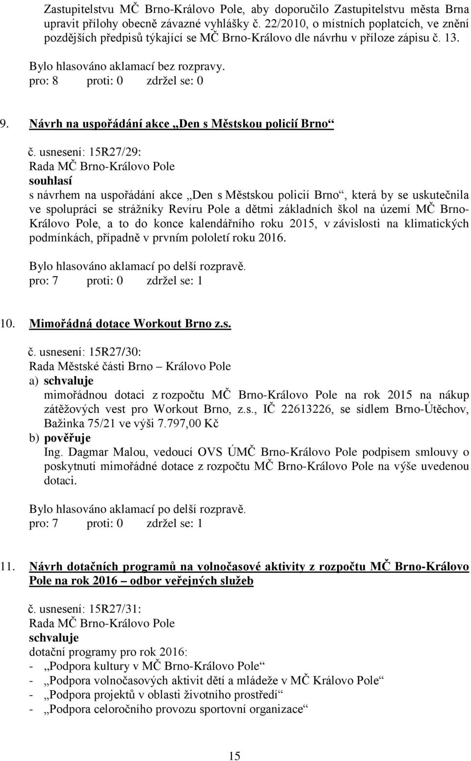 usnesení: 15R27/29: souhlasí s návrhem na uspořádání akce Den s Městskou policií Brno, která by se uskutečnila ve spolupráci se strážníky Revíru Pole a dětmi základních škol na území MČ Brno- Královo