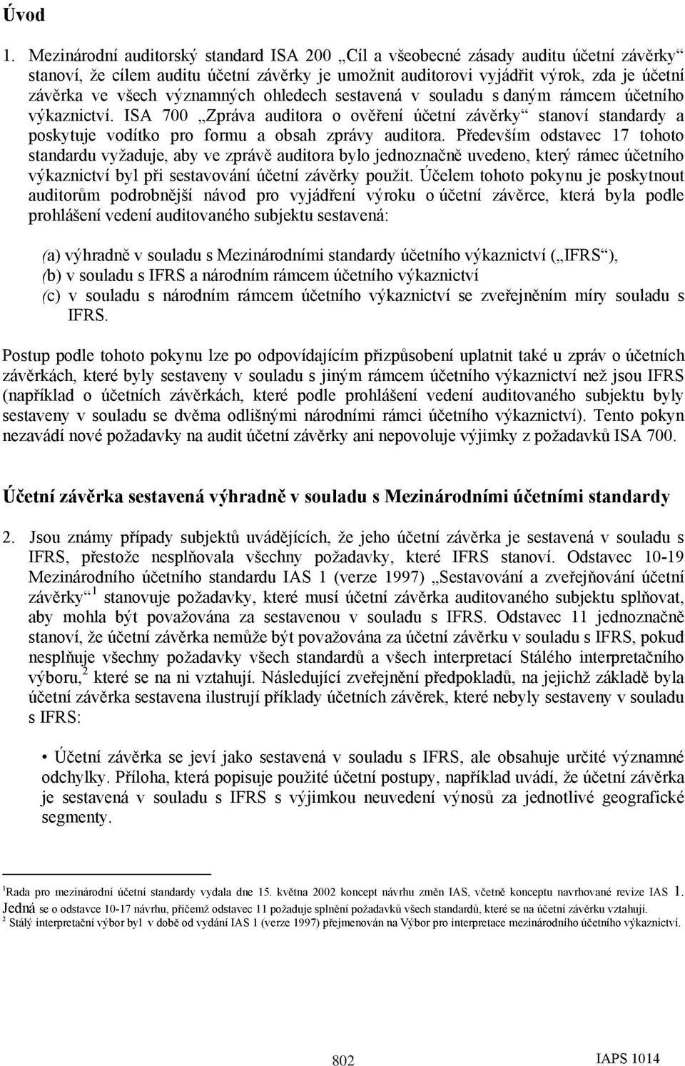 významných ohledech sestavená v souladu s daným rámcem účetního výkaznictví. ISA 700 Zpráva auditora o ověření účetní závěrky stanoví standardy a poskytuje vodítko pro formu a obsah zprávy auditora.