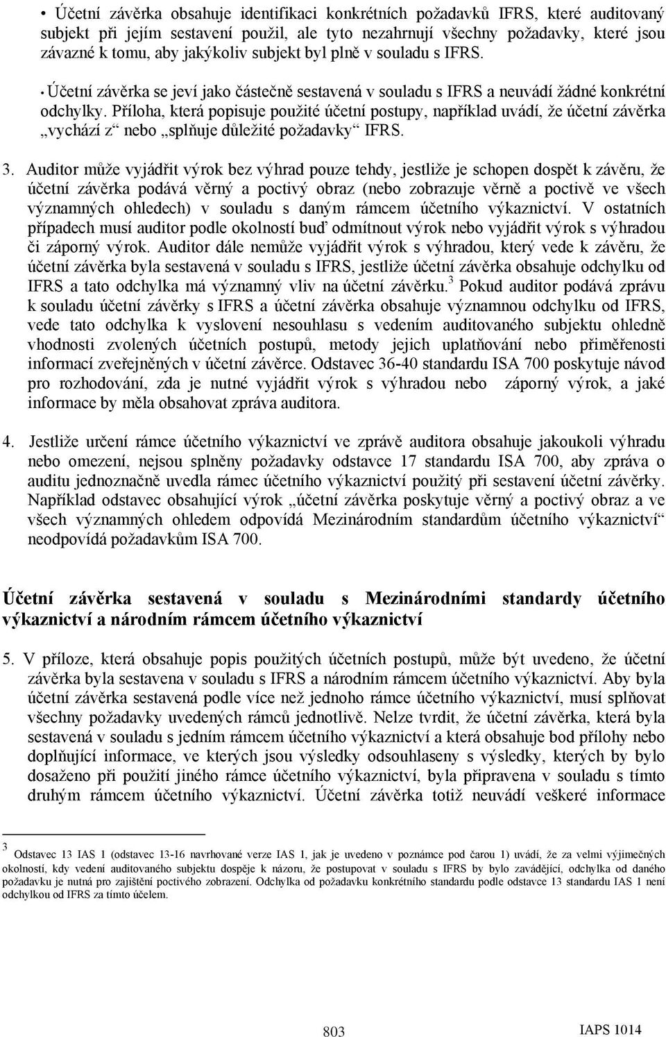 Příloha, která popisuje použité účetní postupy, například uvádí, že účetní závěrka vychází z nebo splňuje důležité požadavky IFRS. 3.