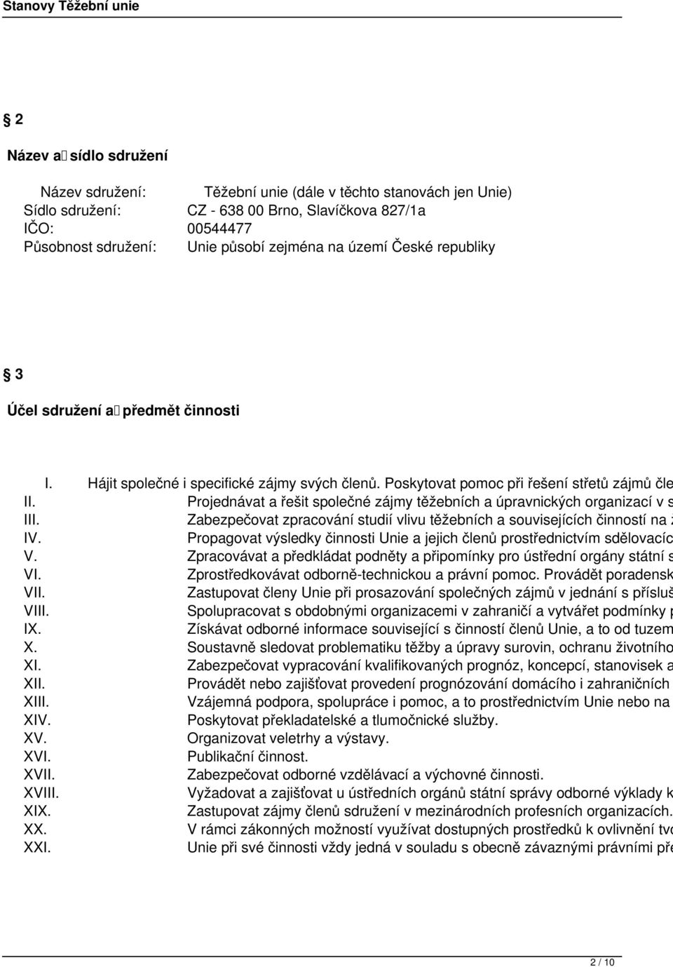 Projednávat a řešit společné zájmy těžebních a úpravnických organizací v s III. Zabezpečovat zpracování studií vlivu těžebních a souvisejících činností na ž IV.