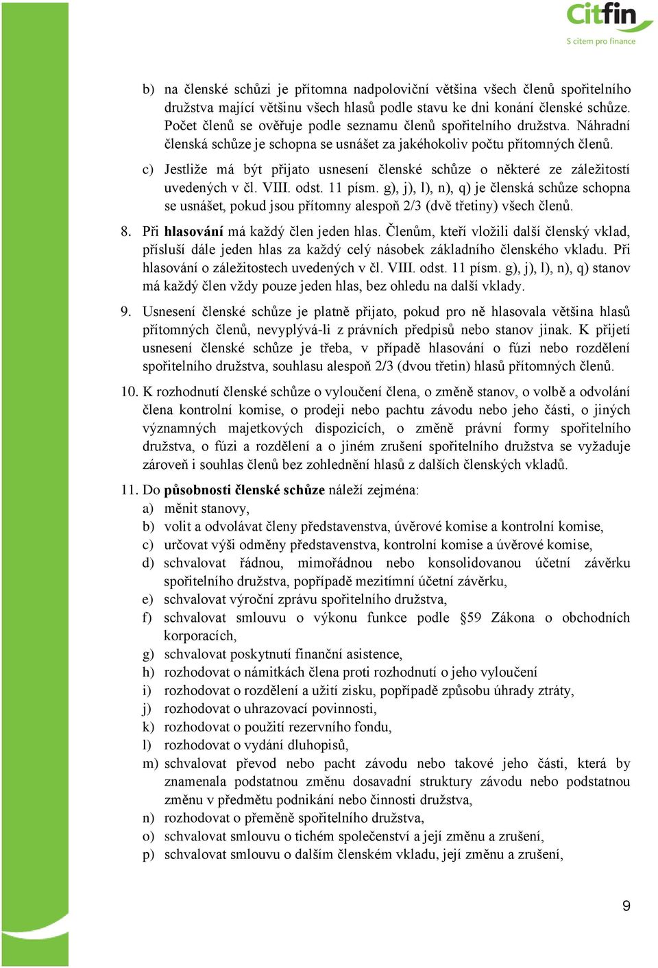 c) Jestliže má být přijato usnesení členské schůze o některé ze záležitostí uvedených v čl. VIII. odst. 11 písm.