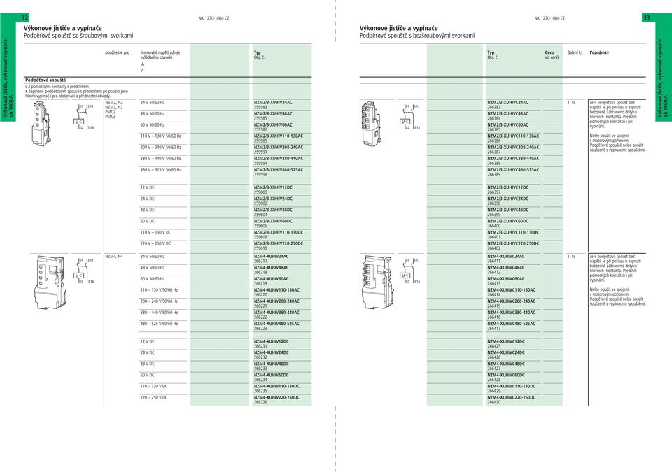 24 V 50/60 Hz NZM2/3-XUHIV24AC 259583 48 V 50/60 Hz NZM2/3-XUHIV48AC 259585 60 V 50/60 Hz NZM2/3-XUHIV60AC 259587 110 V 130 V 50/60 Hz NZM2/3-XUHIV110-130AC 259589 208 V 240 V 50/60 Hz