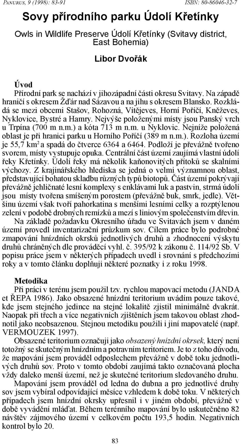 Rozkládá se mezi obcemi Stašov, Rohozná, Vítějeves, Horní Poříčí, Kněževes, Nyklovice, Bystré a Hamry. Nejvýše položenými místy jsou Panský vrch u Trpína (700 m n.m.) a kóta 713 m n.m. u Nyklovic.