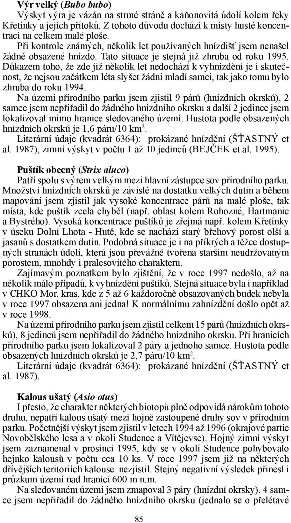 Důkazem toho, že zde již několik let nedochází k vyhnízdění je i skutečnost, že nejsou začátkem léta slyšet žádní mladí samci, tak jako tomu bylo zhruba do roku 1994.