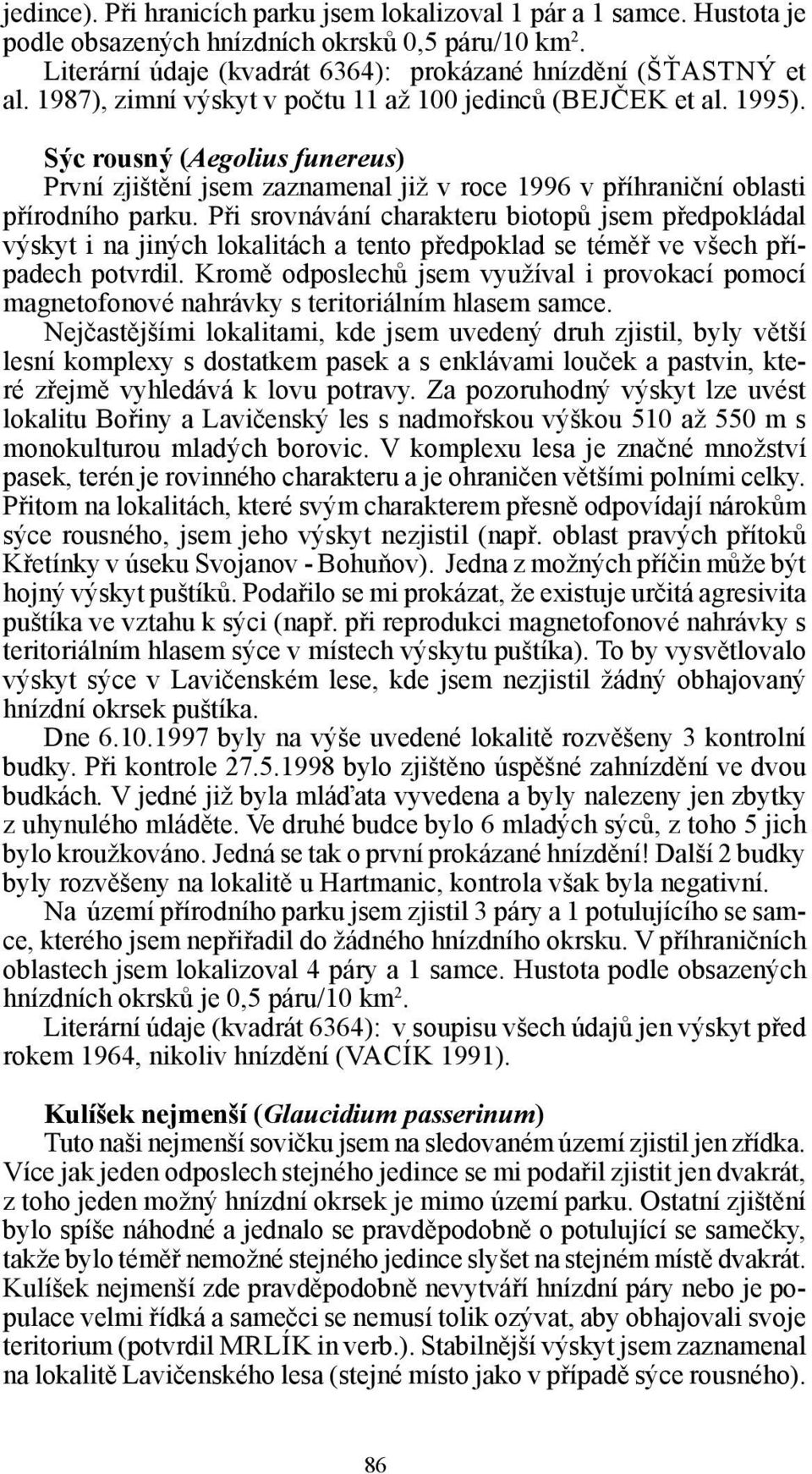 Při srovnávání charakteru biotopů jsem předpokládal výskyt i na jiných lokalitách a tento předpoklad se téměř ve všech případech potvrdil.