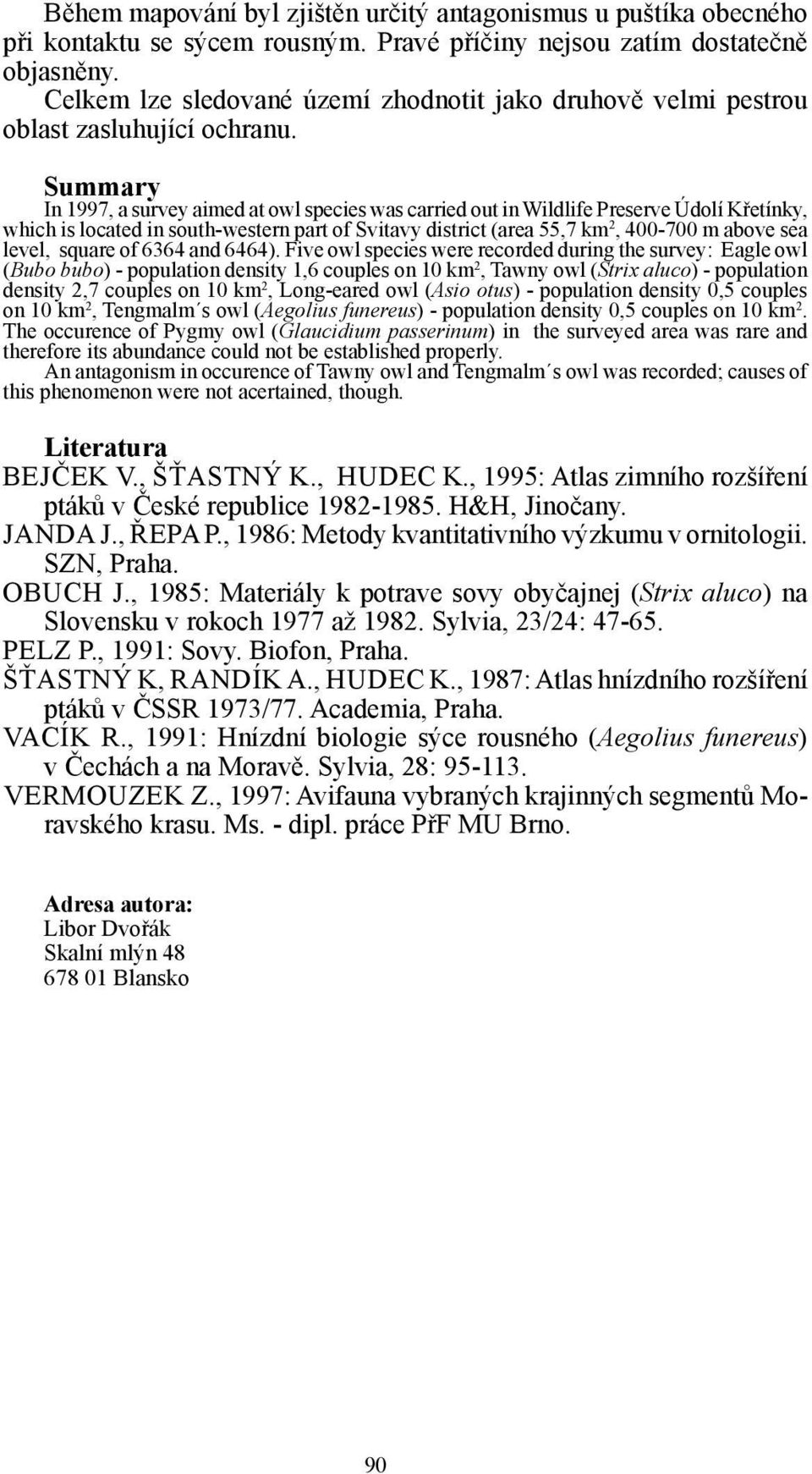 Summary In 1997, a survey aimed at owl species was carried out in Wildlife Preserve Údolí Křetínky, which is located in south-western part of Svitavy district (area 55,7 km 2, 400-700 m above sea