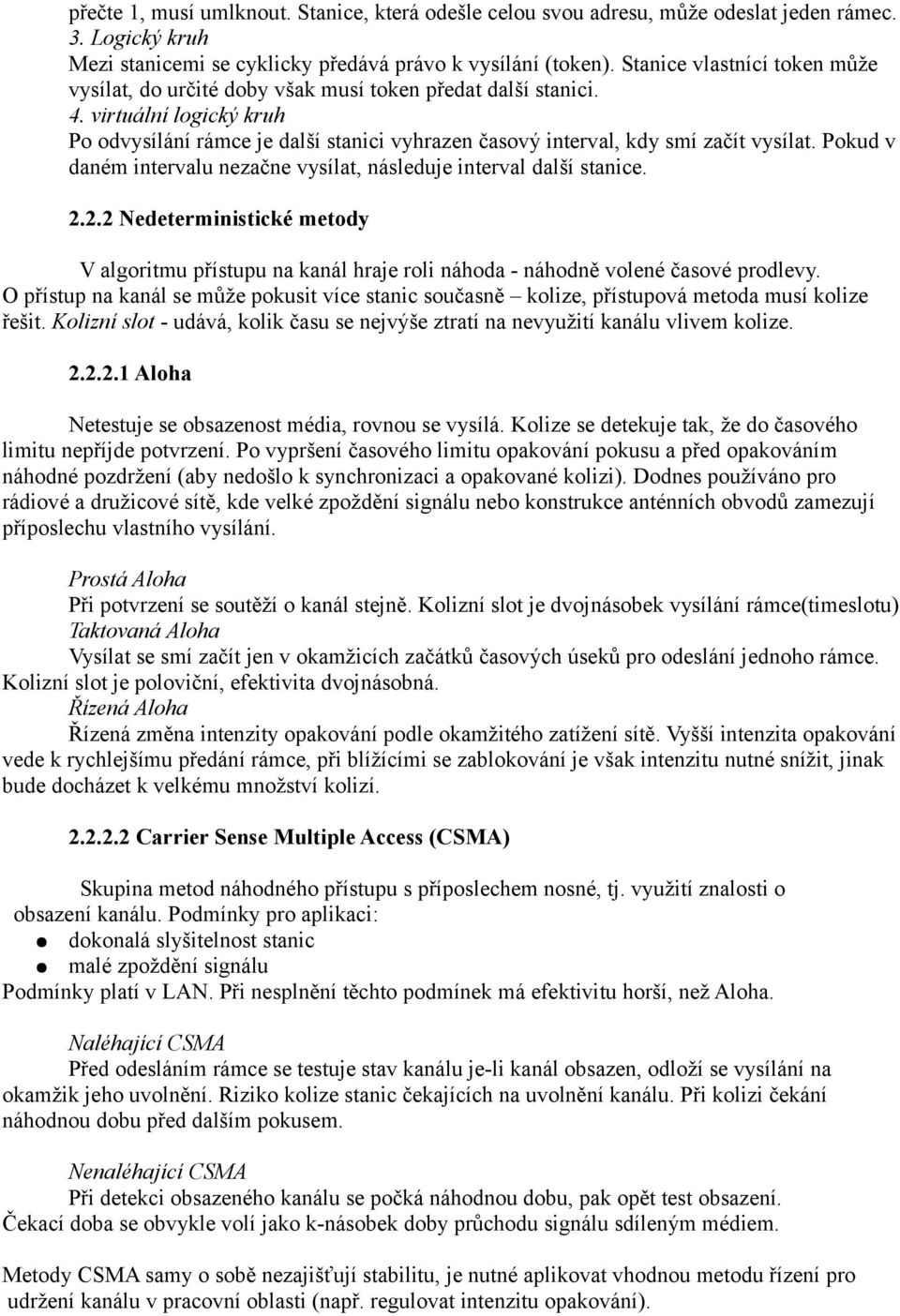 virtuální logický kruh Po odvysílání rámce je další stanici vyhrazen časový interval, kdy smí začít vysílat. Pokud v daném intervalu nezačne vysílat, následuje interval další stanice. 2.