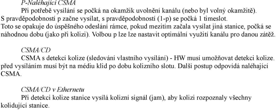 Toto se opakuje do úspěšného odeslání rámce, pokud mezitím začala vysílat jiná stanice, počká se náhodnou dobu (jako při kolizi).