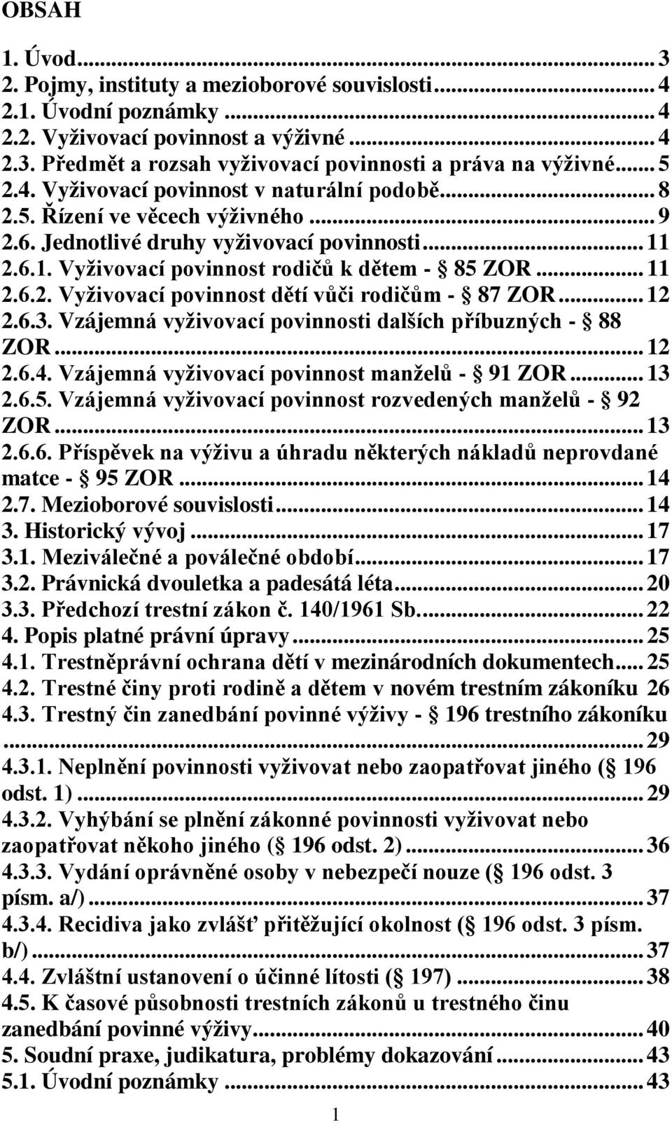 .. 12 2.6.3. Vzájemná vyživovací povinnosti dalších příbuzných - 88 ZOR... 12 2.6.4. Vzájemná vyživovací povinnost manželů - 91 ZOR... 13 2.6.5.