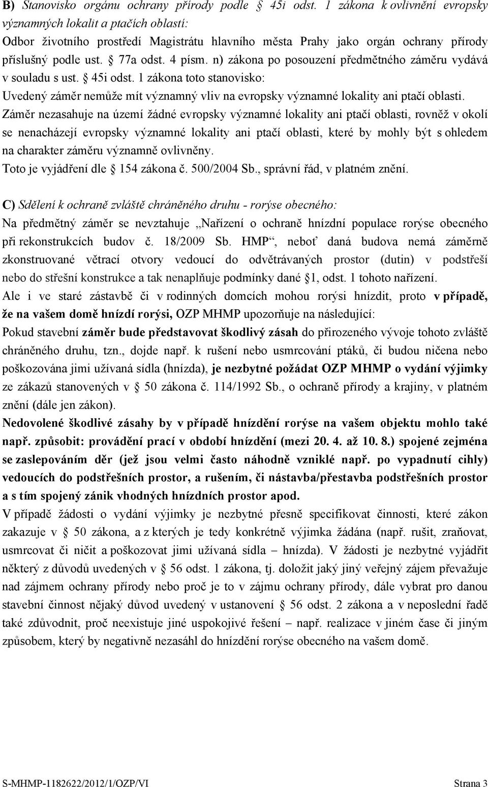 n) zákona po posouzení předmětného záměru vydává v souladu s ust. 45i odst. 1 zákona toto stanovisko: Uvedený záměr nemůže mít významný vliv na evropsky významné lokality ani ptačí oblasti.