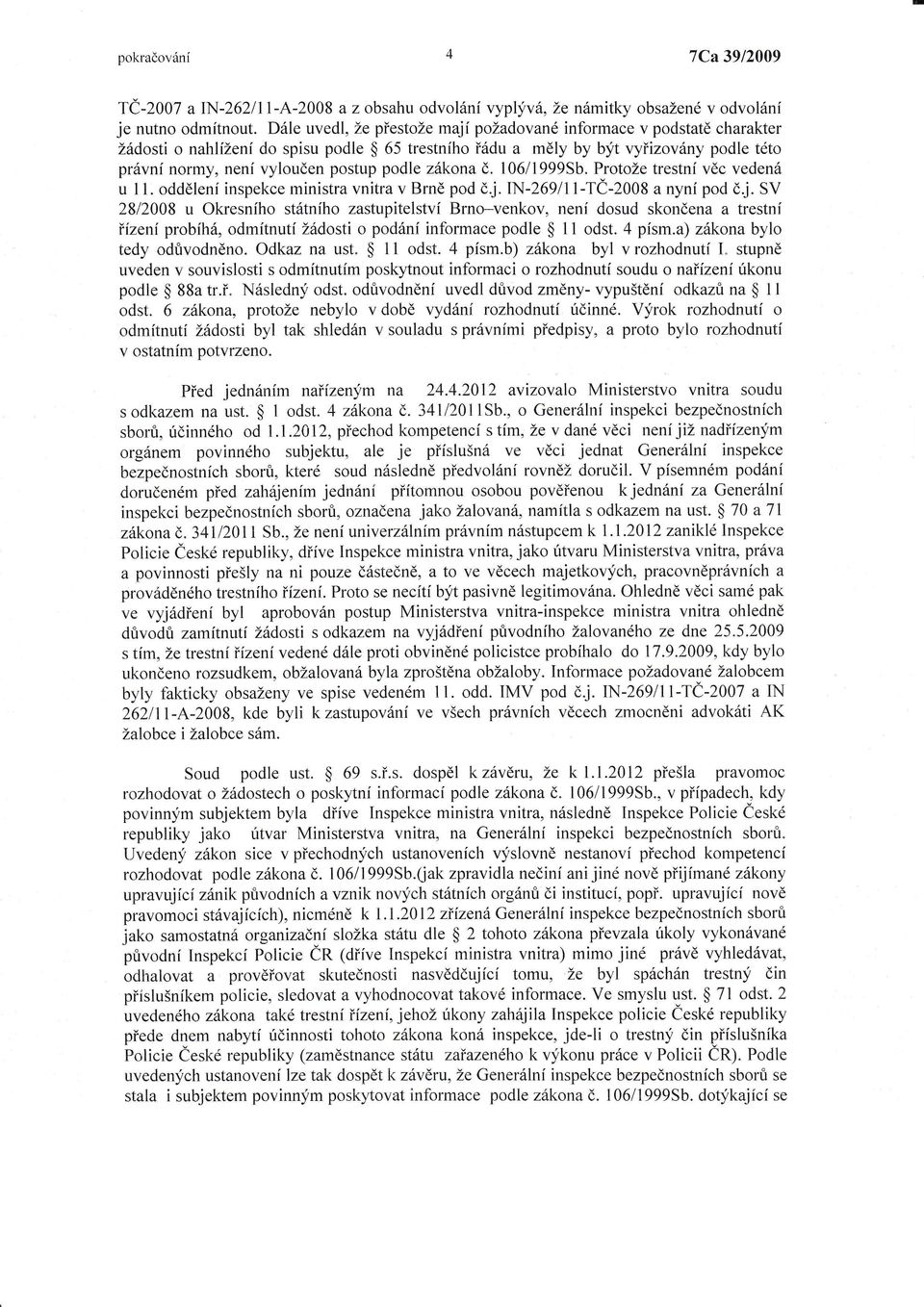 06l 999Sb. Protože trestn věc veden u 11. oddělen inspekce ministra vnitra v Brně pod čj. IN-269/1l-TČ.2008 a nyn pod čj.