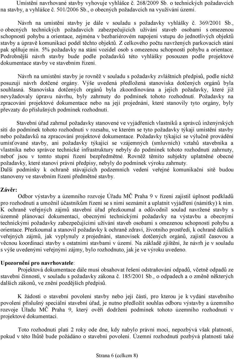 , o obecných technických požadavcích zabezpečujících užívání staveb osobami s omezenou schopností pohybu a orientace, zejména v bezbariérovém napojení vstupu do jednotlivých objektů stavby a úpravě