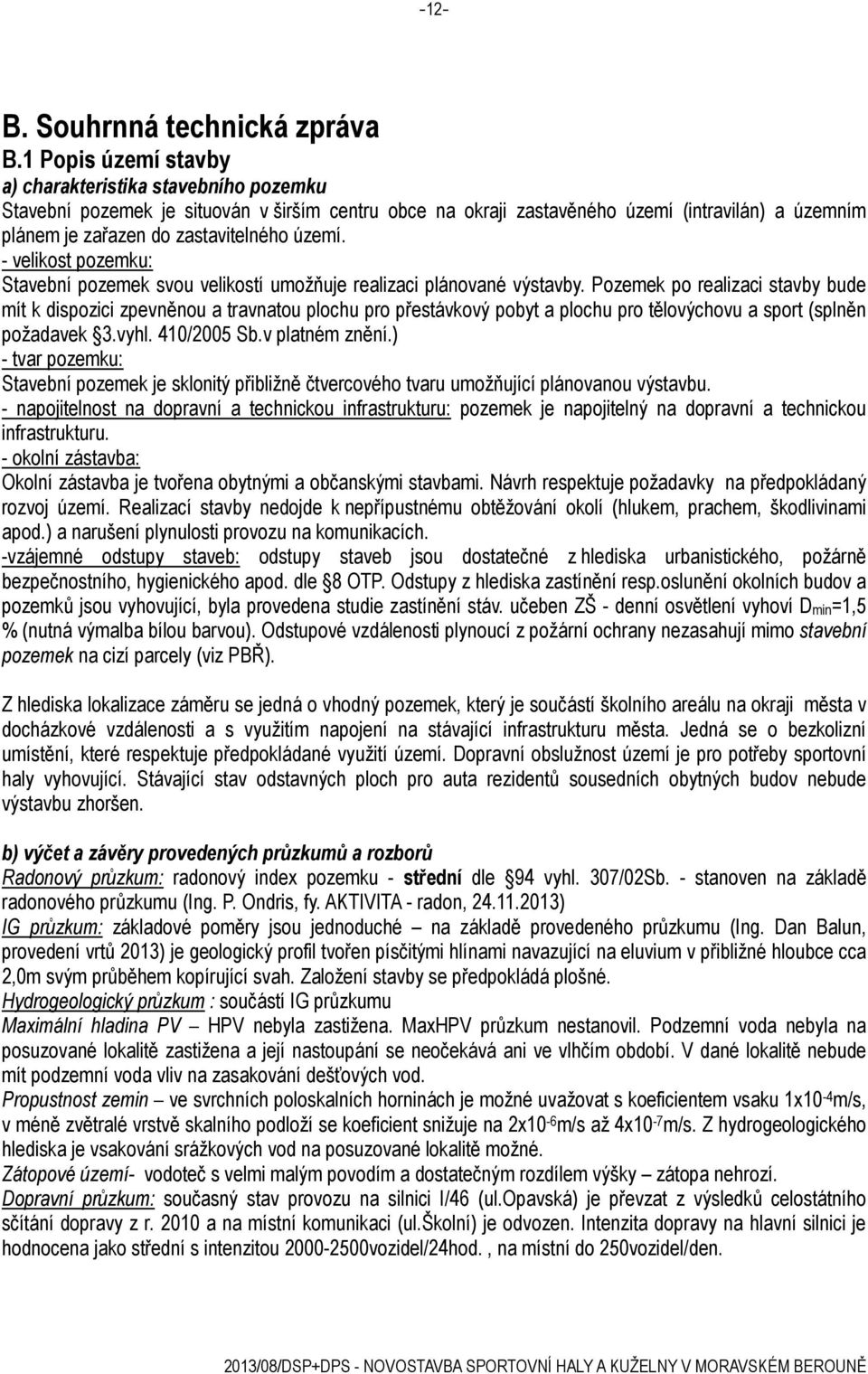 území. - velikost pozemku: Stavební pozemek svou velikostí umožňuje realizaci plánované výstavby.