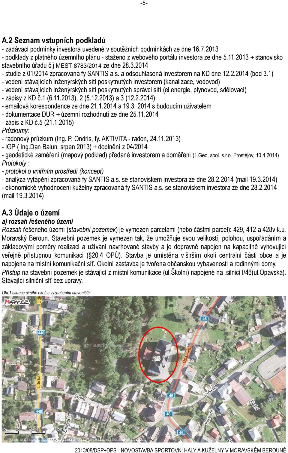 1) - vedení stávajících inženýrských sítí poskytnutých investorem (kanalizace, vodovod) - vedení stávajících inženýrských sítí poskytnutých správci sítí (el.