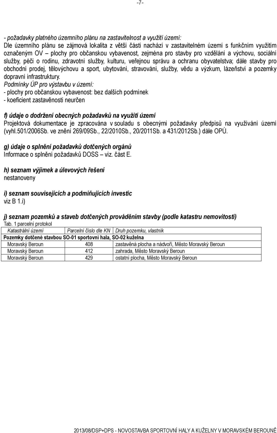 prodej, tělovýchovu a sport, ubytování, stravování, služby, vědu a výzkum, lázeňství a pozemky dopravní infrastruktury.