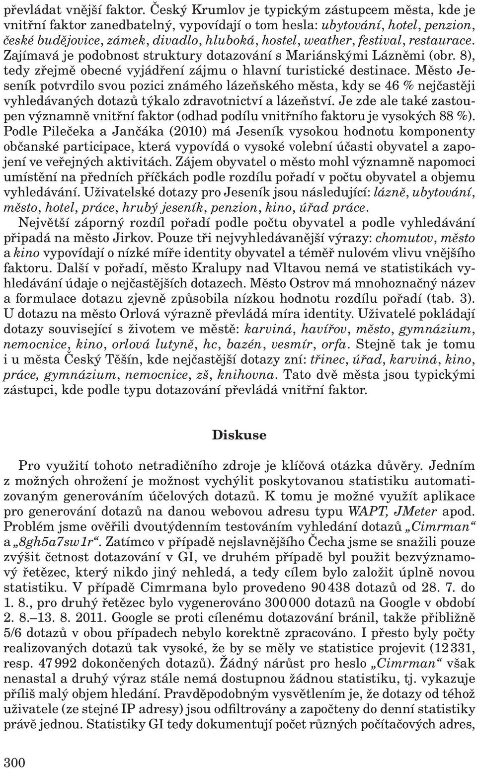 restaurace. Zajímavá je podobnost struktury dotazování s Mariánskými Lázněmi (obr. 8), tedy zřejmě obecné vyjádření zájmu o hlavní turistické destinace.