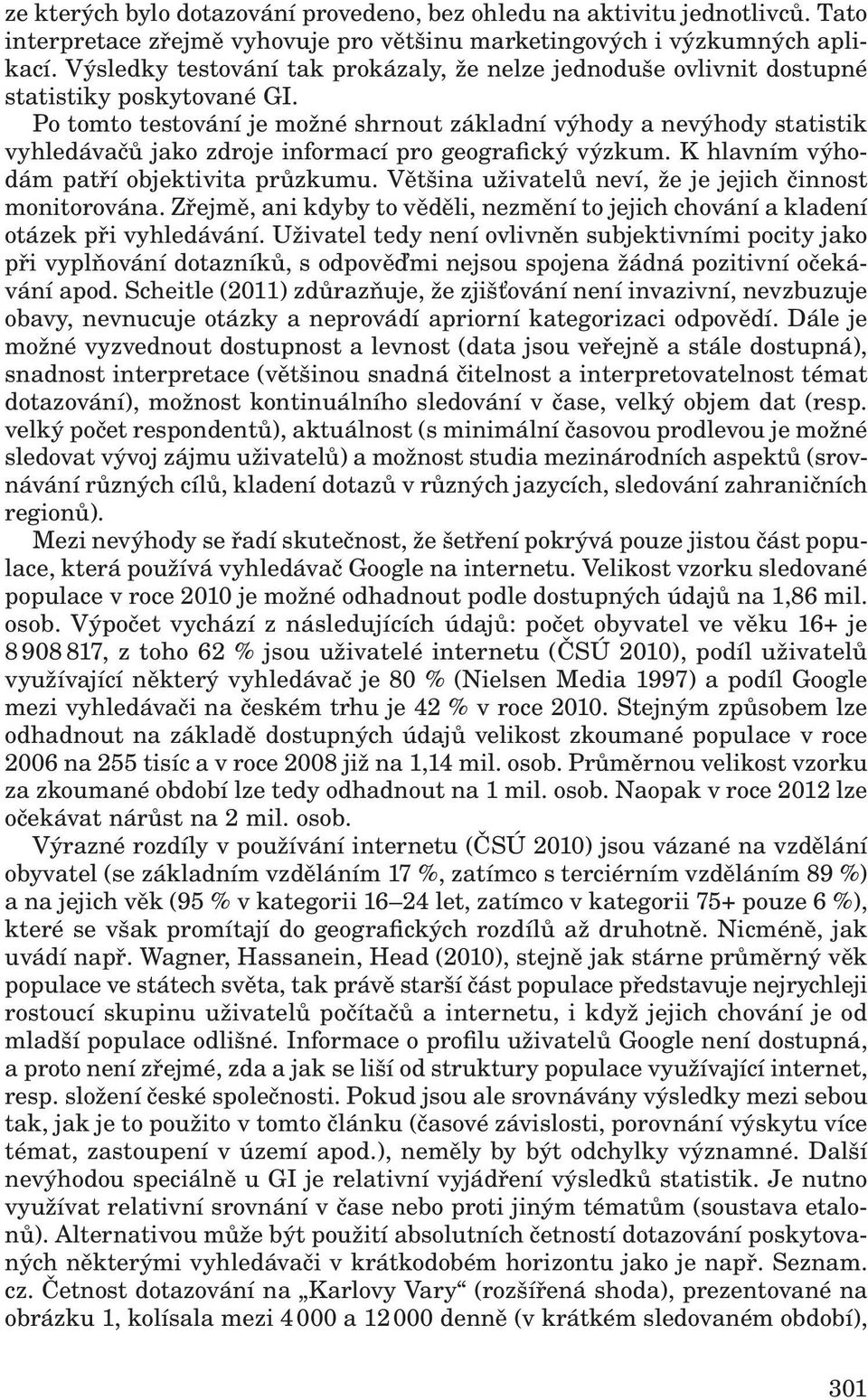 Po tomto testování je možné shrnout základní výhody a nevýhody statistik vyhledávačů jako zdroje informací pro geografický výzkum. K hlavním výhodám patří objektivita průzkumu.