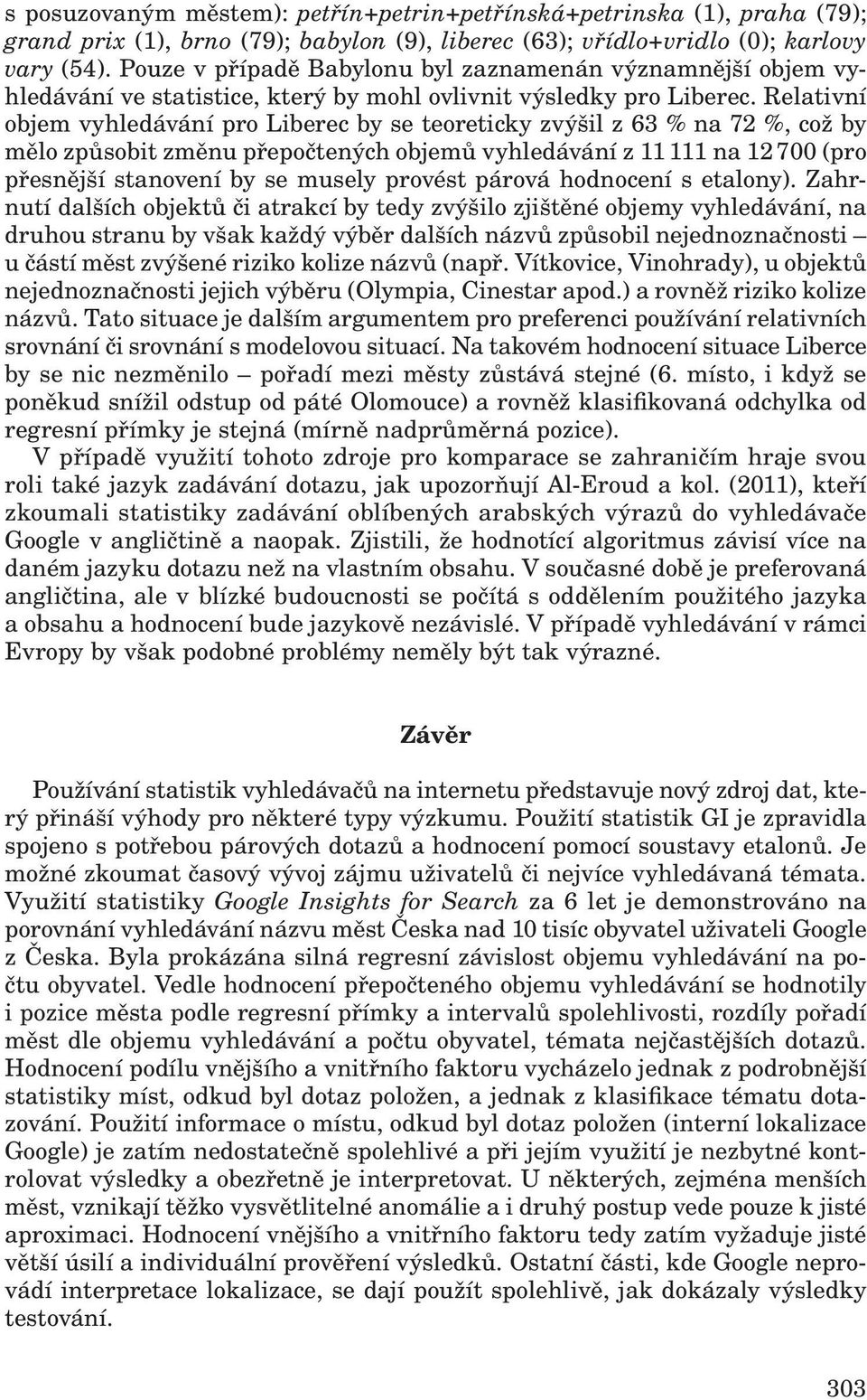 Relativní objem vyhledávání pro Liberec by se teoreticky zvýšil z 63 % na 72 %, což by mělo způsobit změnu přepočtených objemů vyhledávání z 11 111 na 12 700 (pro přesnější stanovení by se musely