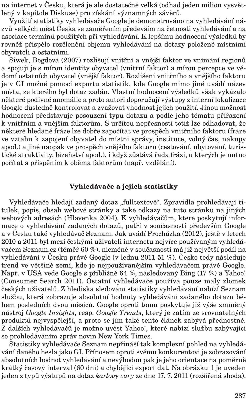 K lepšímu hodnocení výsledků by rovněž přispělo rozčlenění objemu vyhledávání na dotazy položené místními obyvateli a ostatními.