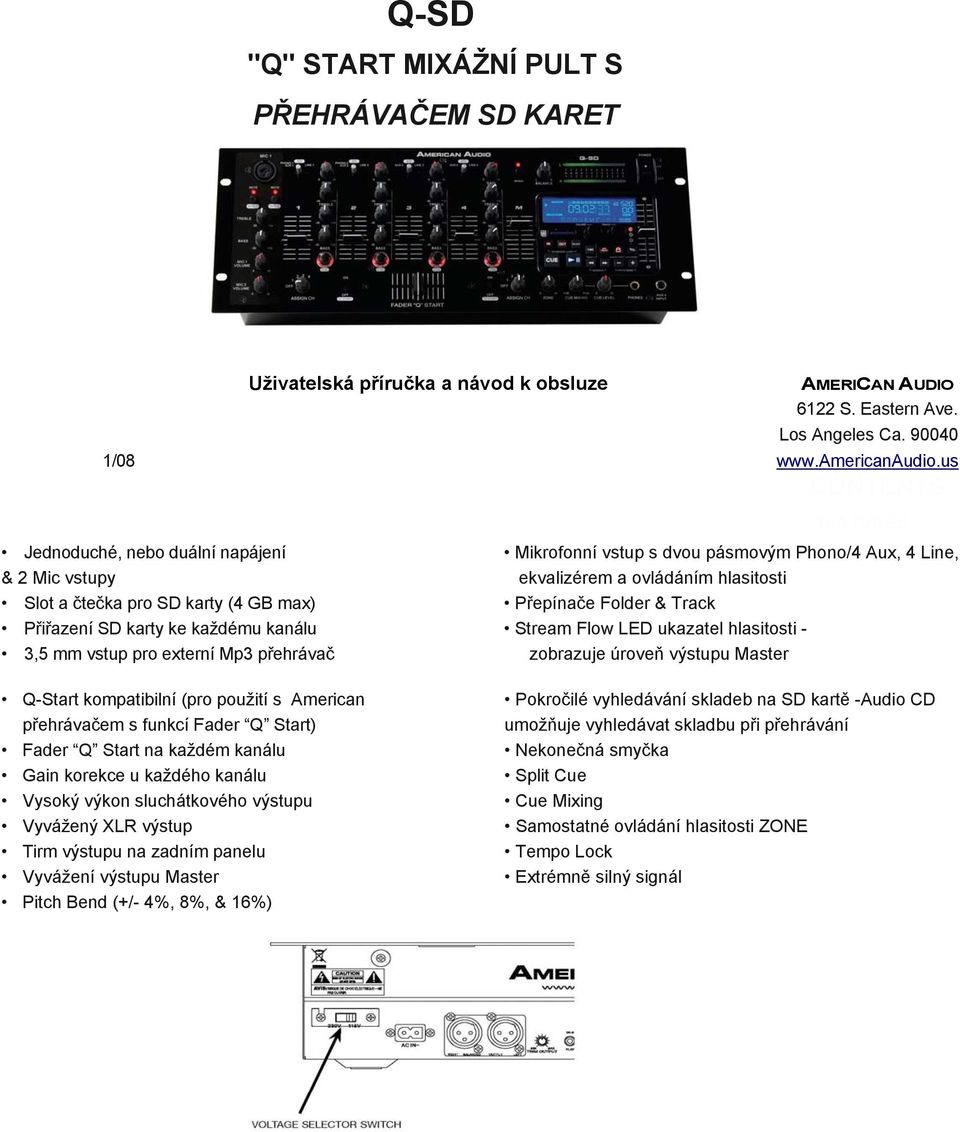 Přepínače Folder & Track Přiřazení SD karty ke každému kanálu Stream Flow LED ukazatel hlasitosti - 3,5 mm vstup pro externí Mp3 přehrávač zobrazuje úroveň výstupu Master Q-Start kompatibilní (pro