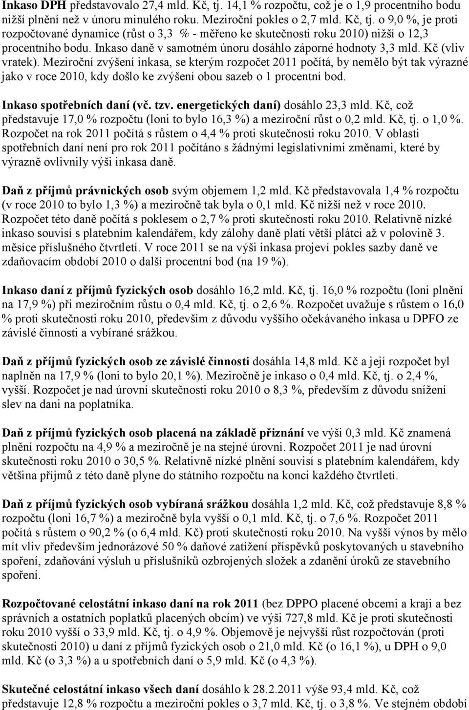 Meziroční zvýšení inkasa, se kterým rozpočet 2011 počítá, by nemělo být tak výrazné jako v roce 2010, kdy došlo ke zvýšení obou sazeb o 1 procentní bod. Inkaso spotřebních daní (vč. tzv.