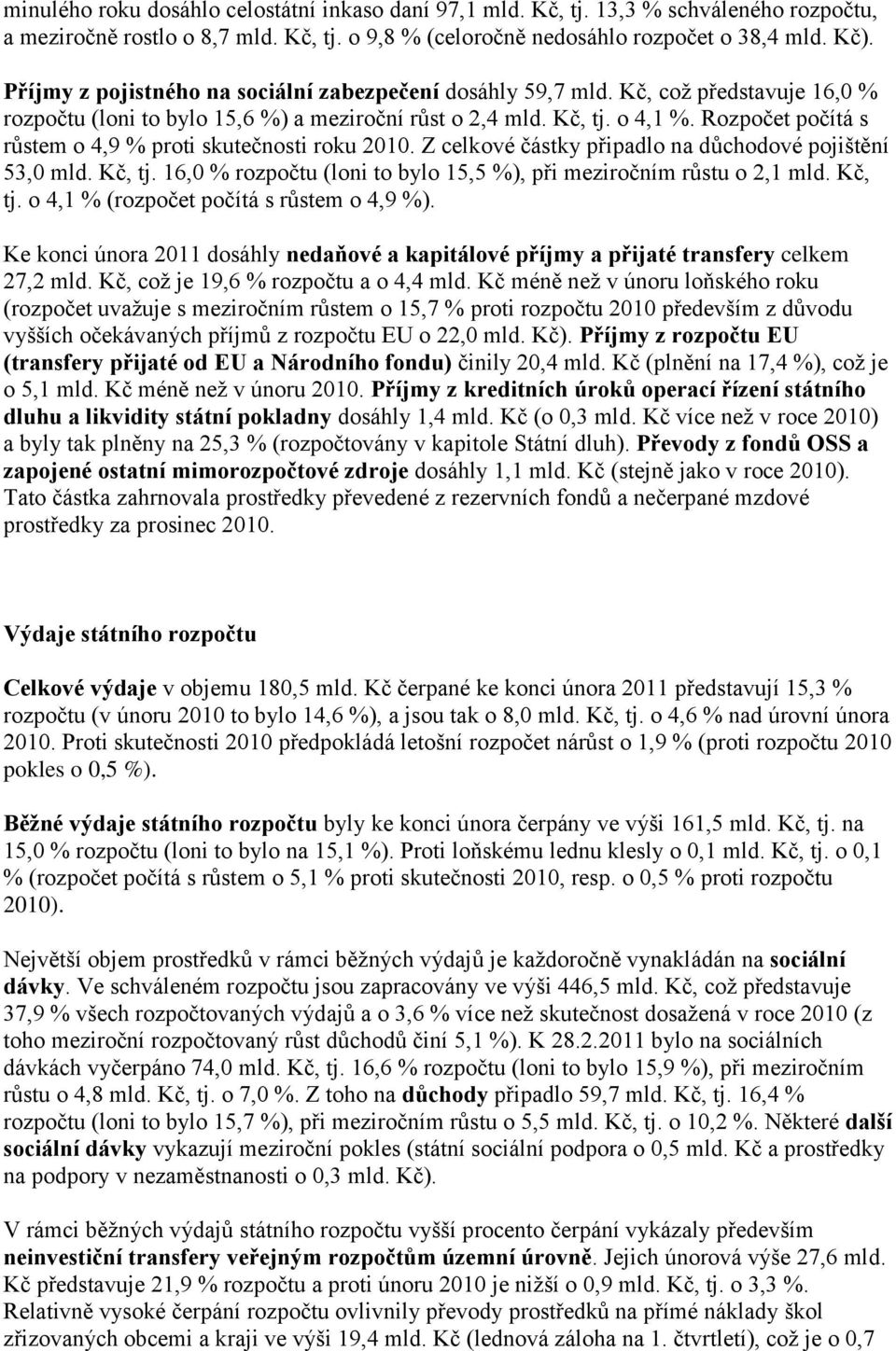 Rozpočet počítá s růstem o 4,9 % proti skutečnosti roku 2010. Z celkové částky připadlo na důchodové pojištění 53,0 mld. Kč, tj. 16,0 % rozpočtu (loni to bylo 15,5 %), při meziročním růstu o 2,1 mld.