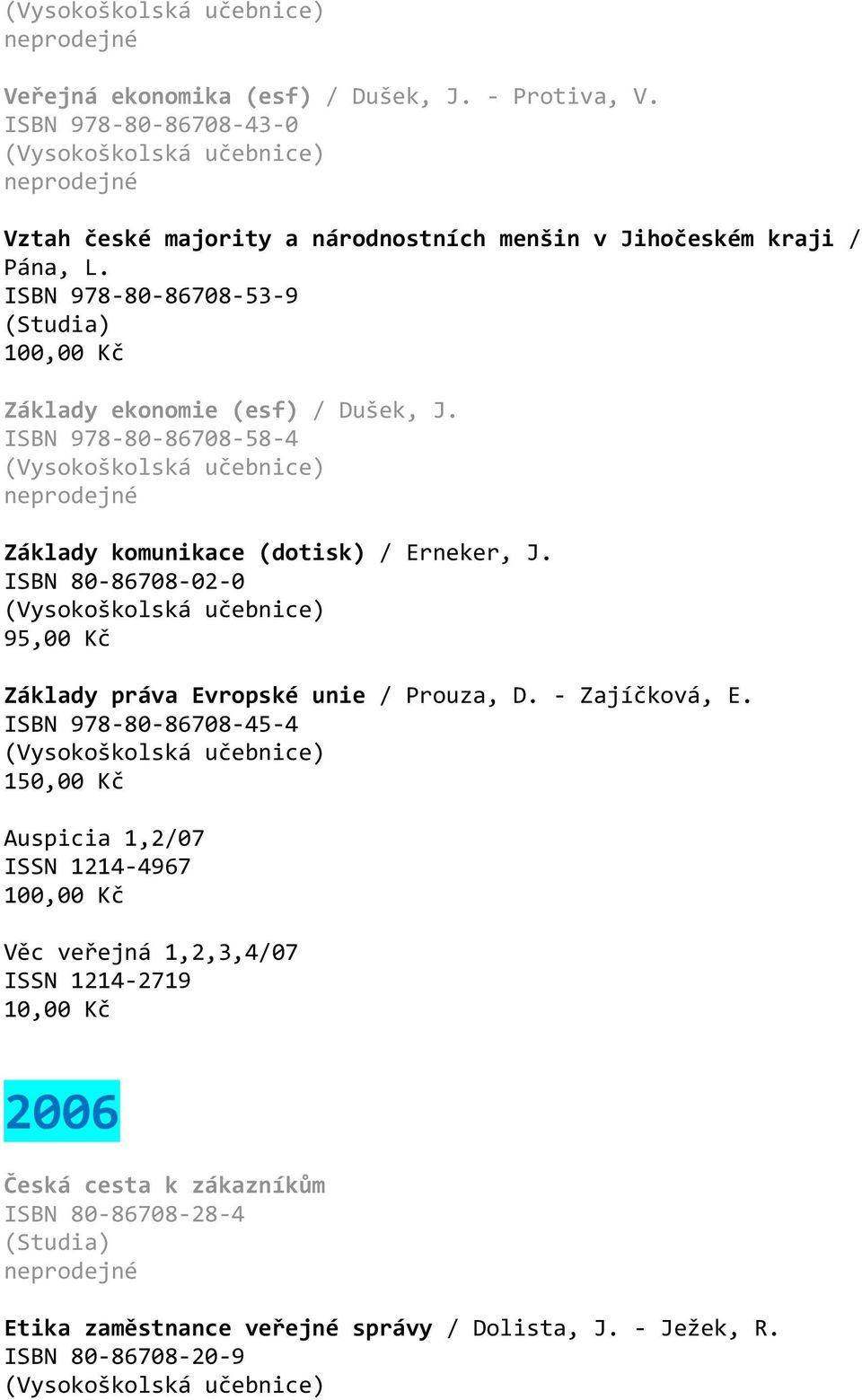 ISBN 978-80-86708-53-9 Základy ekonomie (esf) / Dušek, J. ISBN 978-80-86708-58-4 Základy komunikace (dotisk) / Erneker, J.