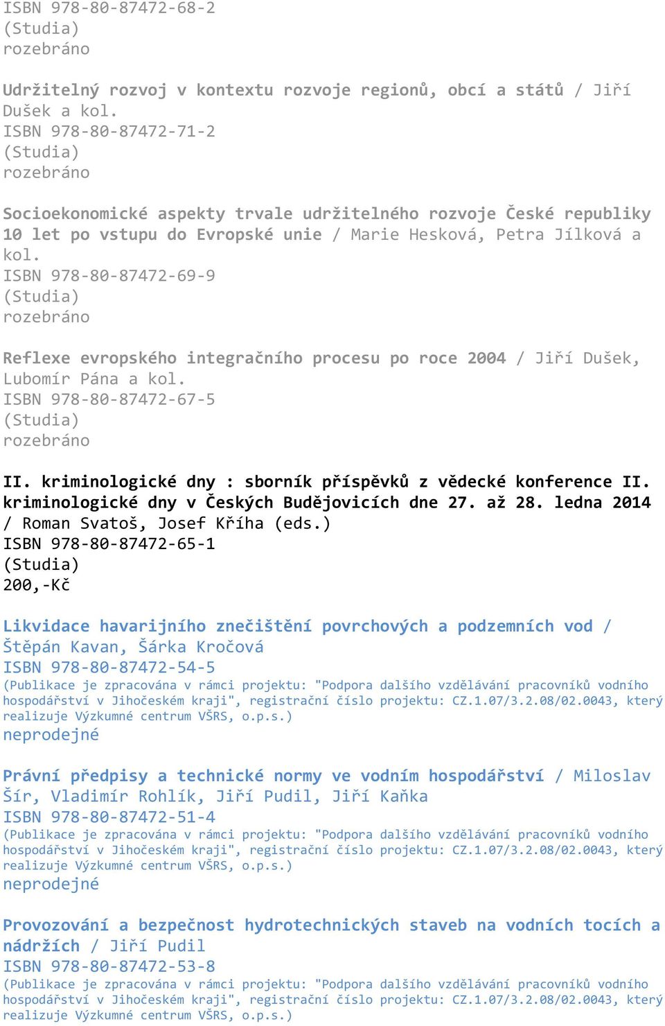 ISBN 978-80-87472-69-9 Reflexe evropského integračního procesu po roce 2004 / Jiří Dušek, Lubomír Pána a kol. ISBN 978-80-87472-67-5 II. kriminologické dny : sborník příspěvků z vědecké konference II.