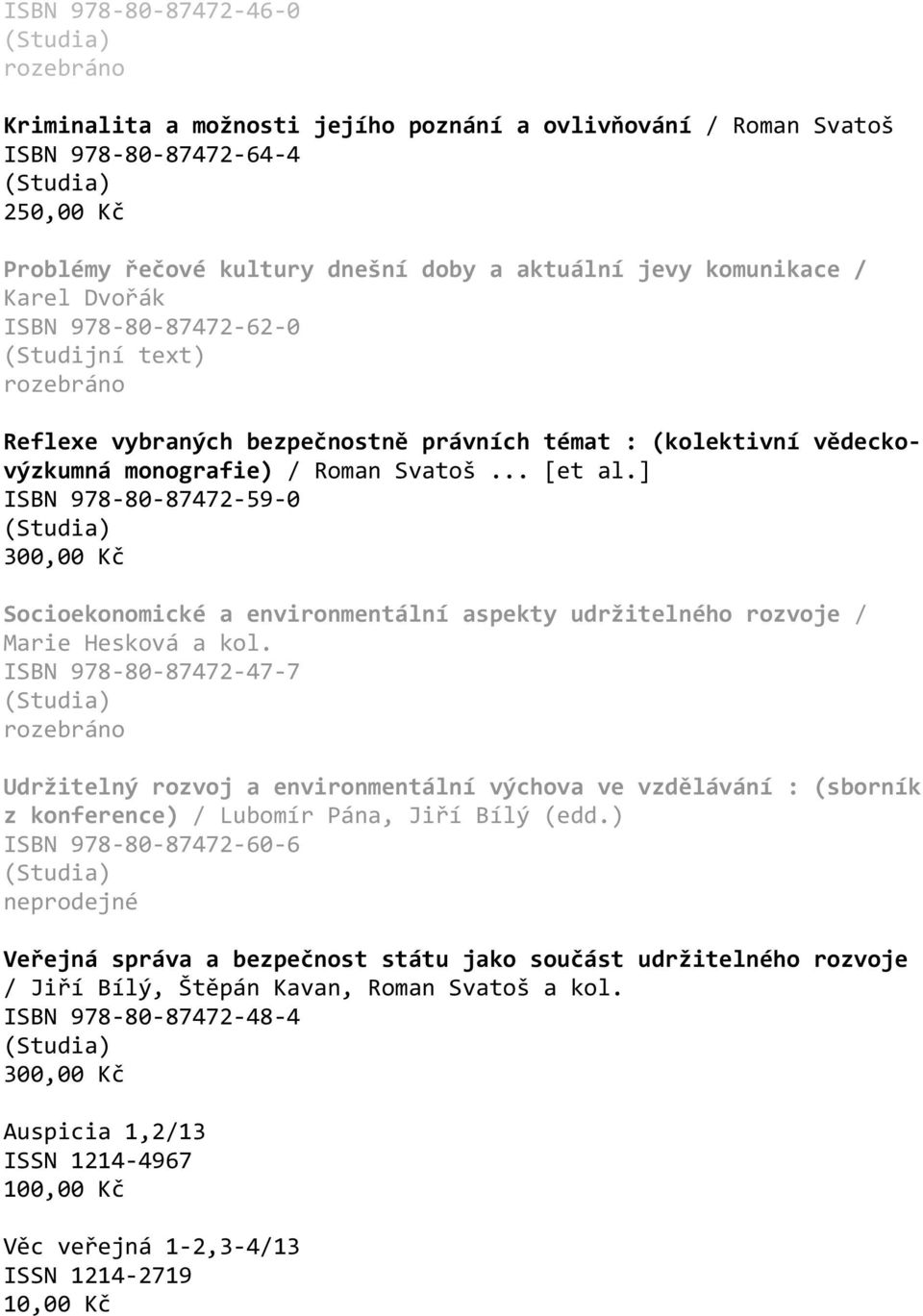 ] ISBN 978-80-87472-59-0 300,00 Kč Socioekonomické a environmentální aspekty udržitelného rozvoje / Marie Hesková a kol.