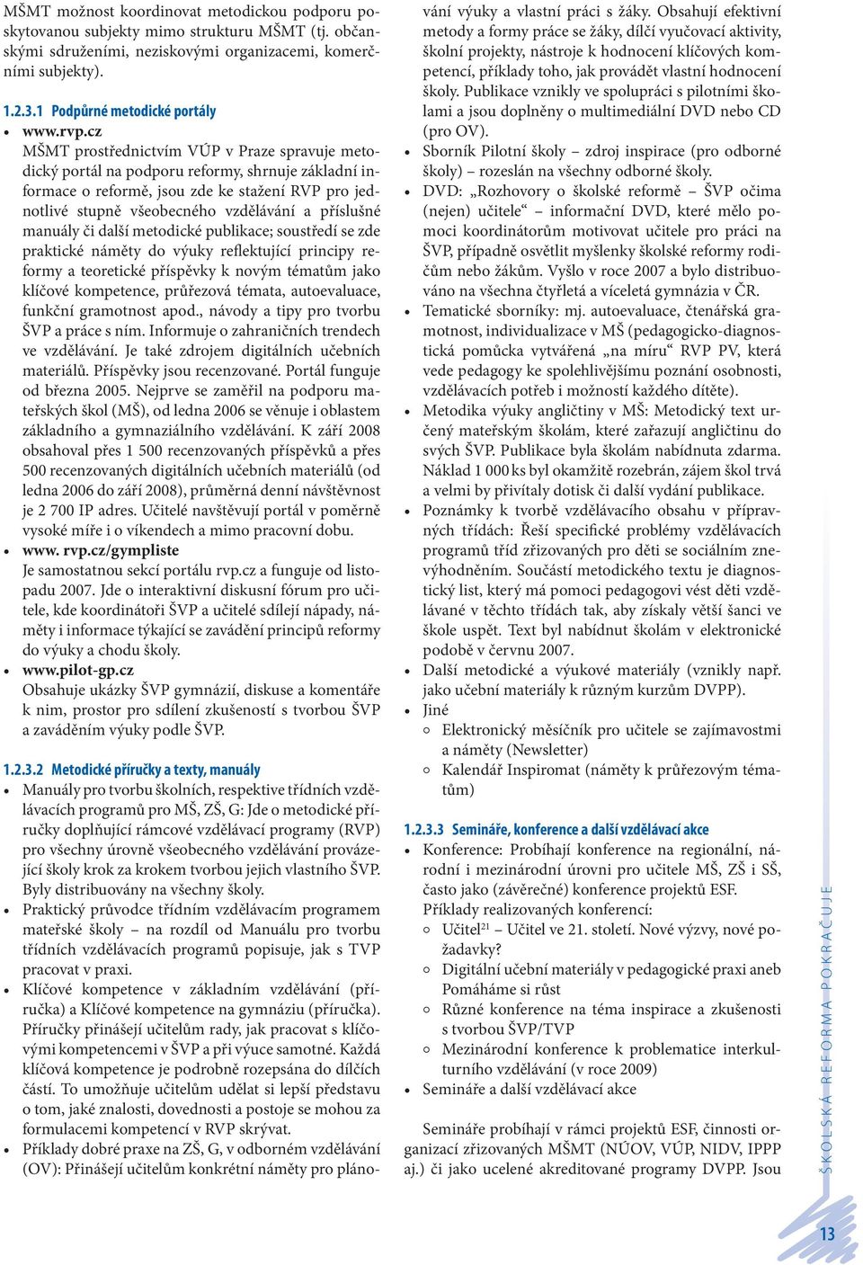 cz MŠMT prostřednictvím VÚP v Praze spravuje metodický portál na podporu reformy, shrnuje základní informace o reformě, jsou zde ke stažení RVP pro jednotlivé stupně všeobecného vzdělávání a