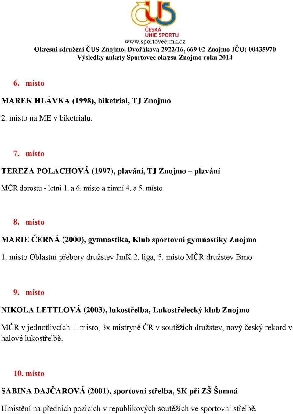 místo MČR družstev Brno 9. místo NIKOLA LETTLOVÁ (2003), lukostřelba, Lukostřelecký klub Znojmo MČR v jednotlivcích 1.