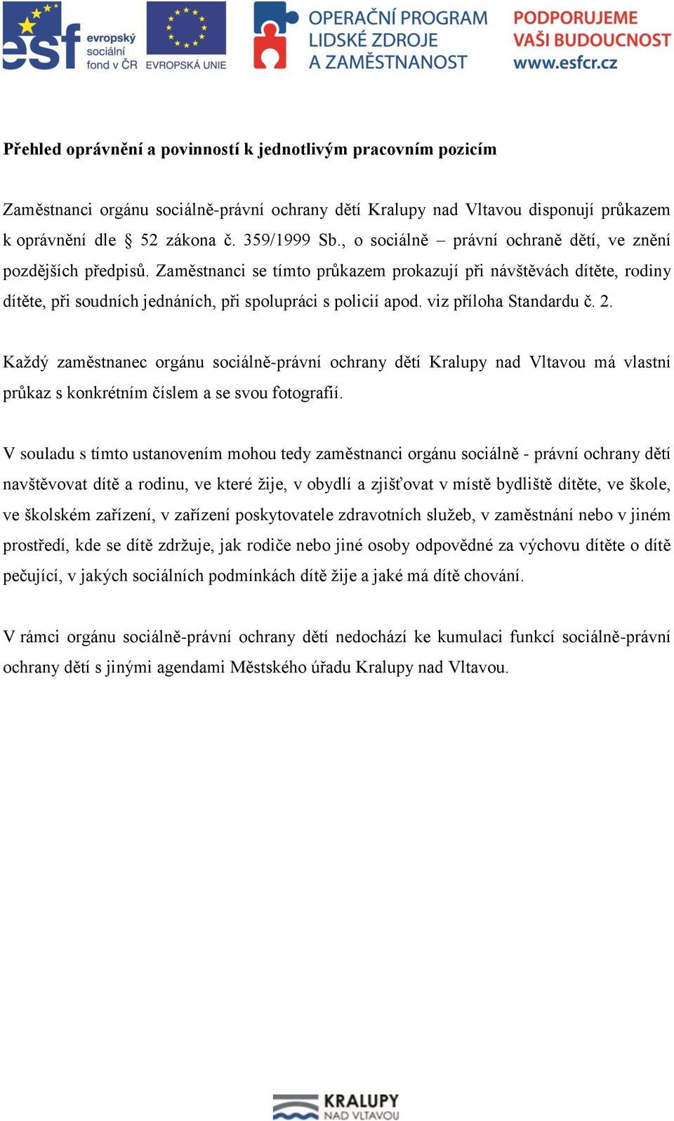 viz příloha Standardu č. 2. Každý zaměstnanec orgánu sociálně-právní ochrany dětí Kralupy nad Vltavou má vlastní průkaz s konkrétním číslem a se svou fotografií.