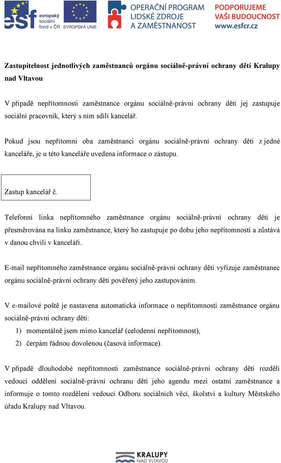 Telefonní linka nepřítomného zaměstnance orgánu sociálně-právní ochrany dětí je přesměrována na linku zaměstnance, který ho zastupuje po dobu jeho nepřítomnosti a zůstává v danou chvíli v kanceláři.