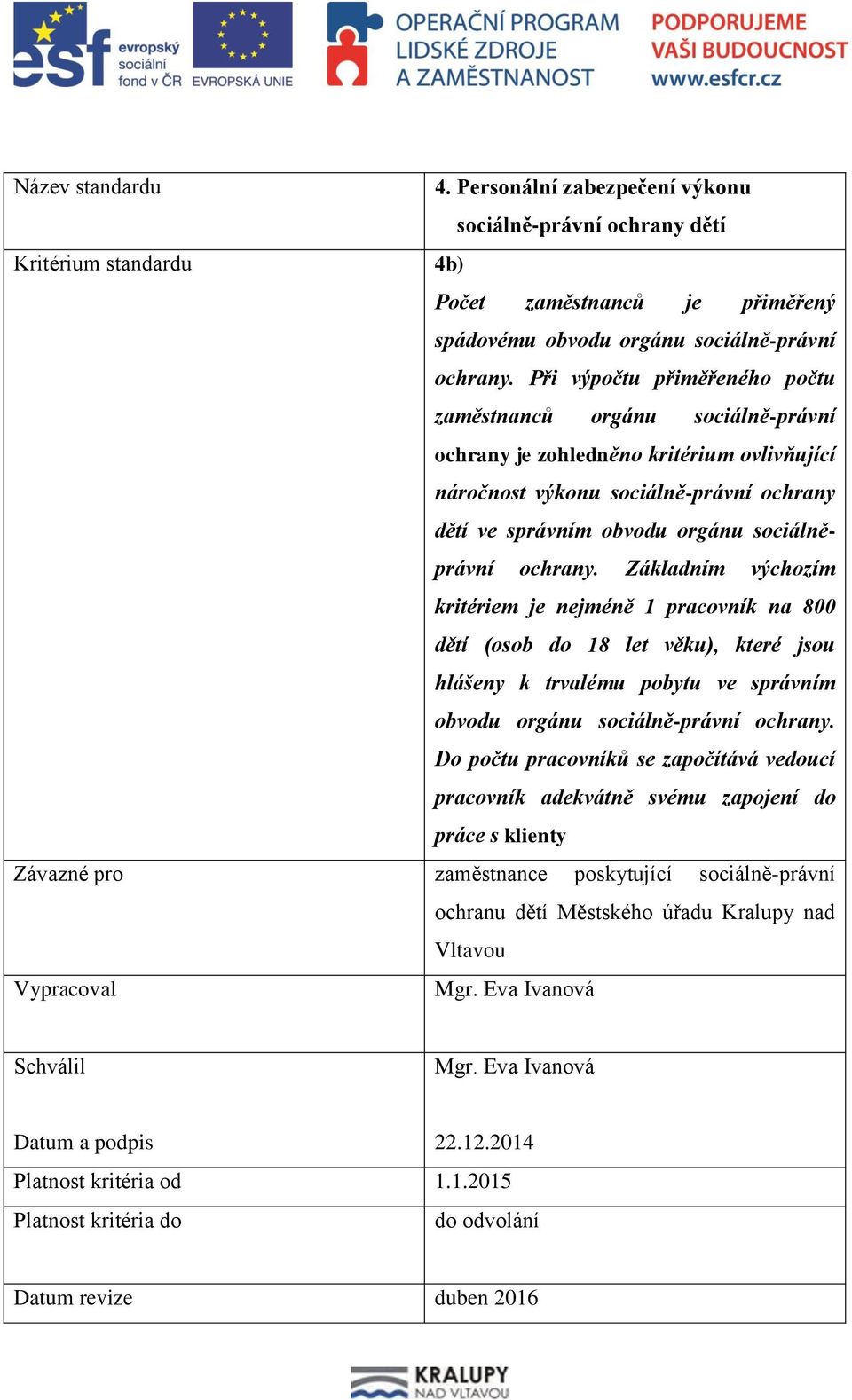 ochrany. Základním výchozím kritériem je nejméně 1 pracovník na 800 dětí (osob do 18 let věku), které jsou hlášeny k trvalému pobytu ve správním obvodu orgánu sociálně-právní ochrany.