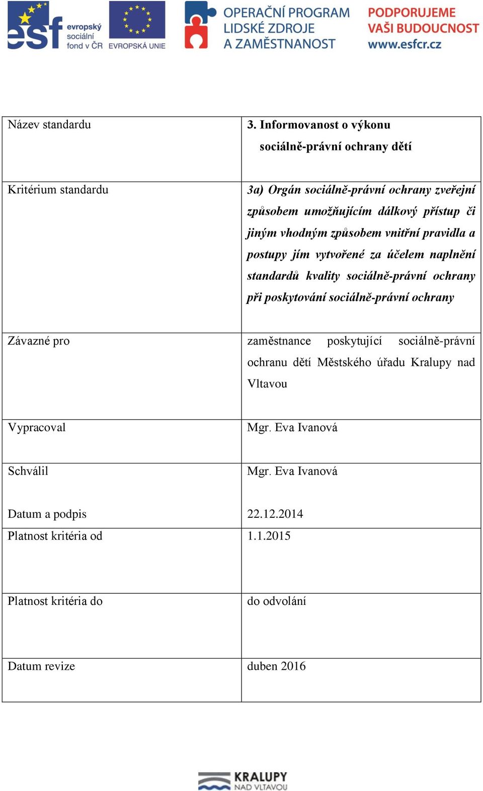 či jiným vhodným způsobem vnitřní pravidla a postupy jím vytvořené za účelem naplnění standardů kvality sociálně-právní ochrany při poskytování