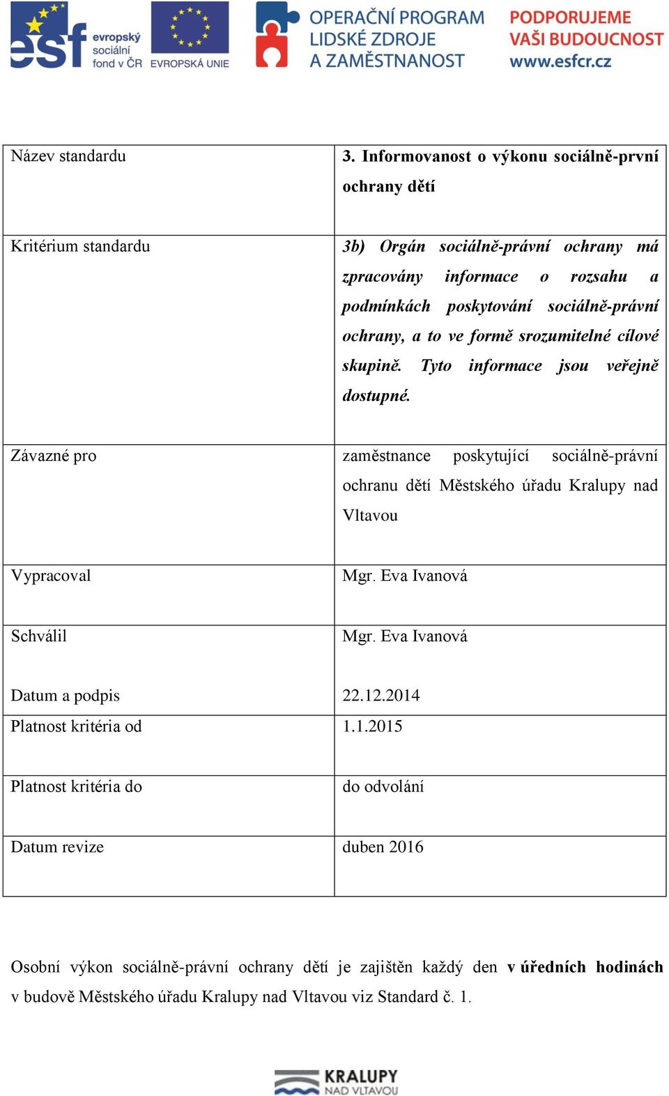 sociálně-právní ochrany, a to ve formě srozumitelné cílové skupině. Tyto informace jsou veřejně dostupné.