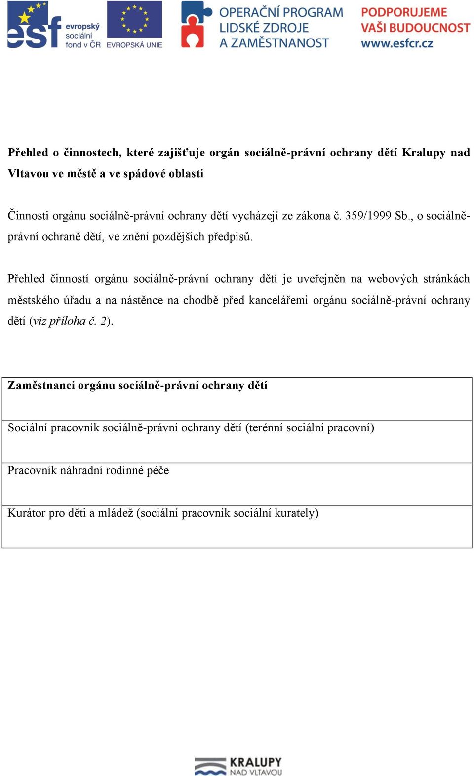 Přehled činností orgánu sociálně-právní ochrany dětí je uveřejněn na webových stránkách městského úřadu a na nástěnce na chodbě před kancelářemi orgánu sociálně-právní