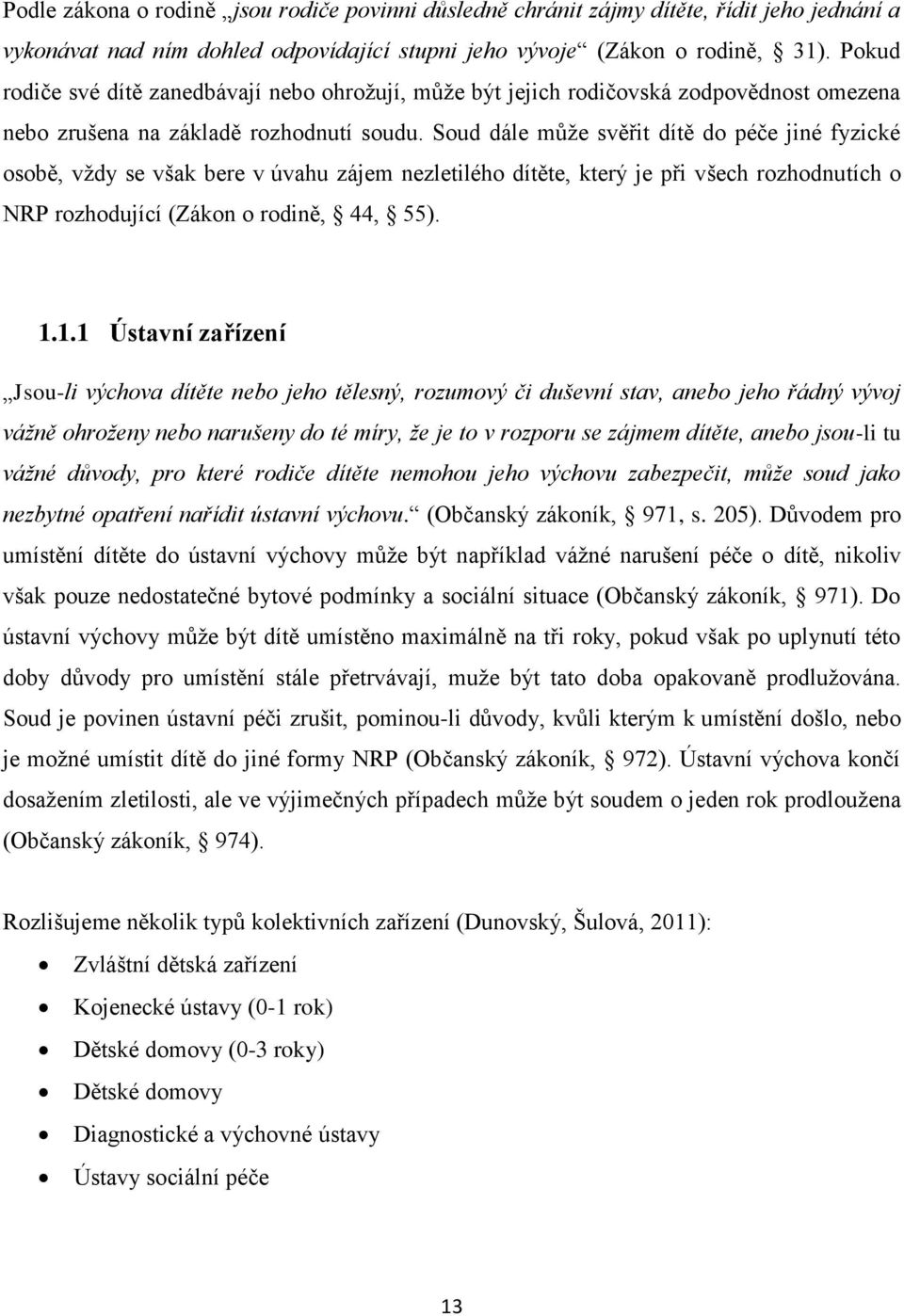 Soud dále může svěřit dítě do péče jiné fyzické osobě, vždy se však bere v úvahu zájem nezletilého dítěte, který je při všech rozhodnutích o NRP rozhodující (Zákon o rodině, 44, 55). 1.