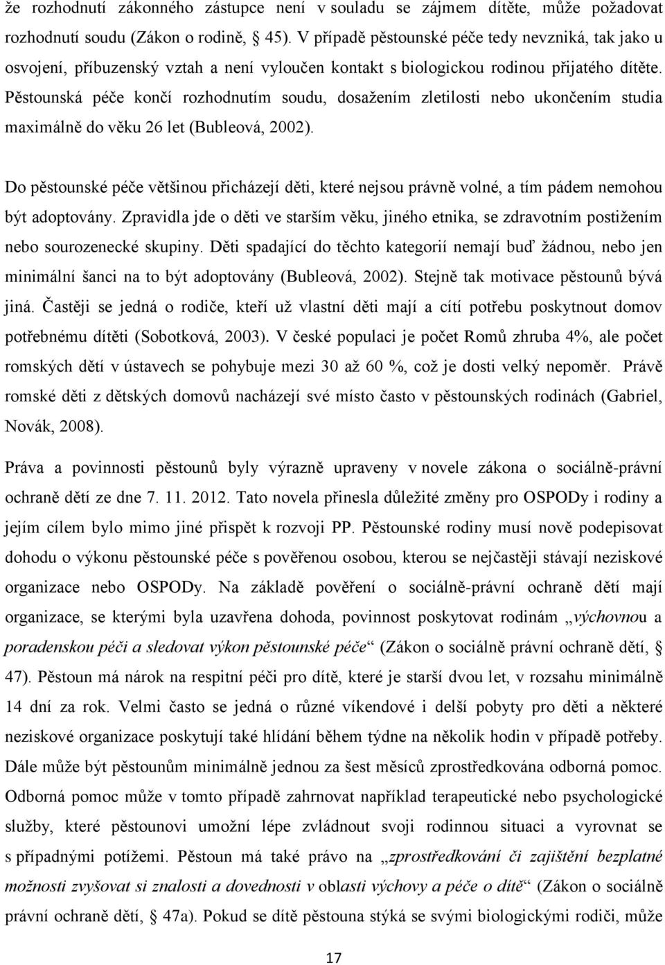 Pěstounská péče končí rozhodnutím soudu, dosažením zletilosti nebo ukončením studia maximálně do věku 26 let (Bubleová, 2002).