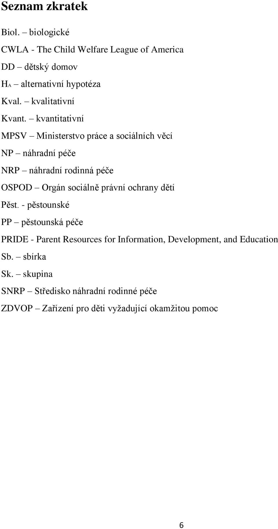 kvantitativní MPSV Ministerstvo práce a sociálních věcí NP náhradní péče NRP náhradní rodinná péče OSPOD Orgán sociálně