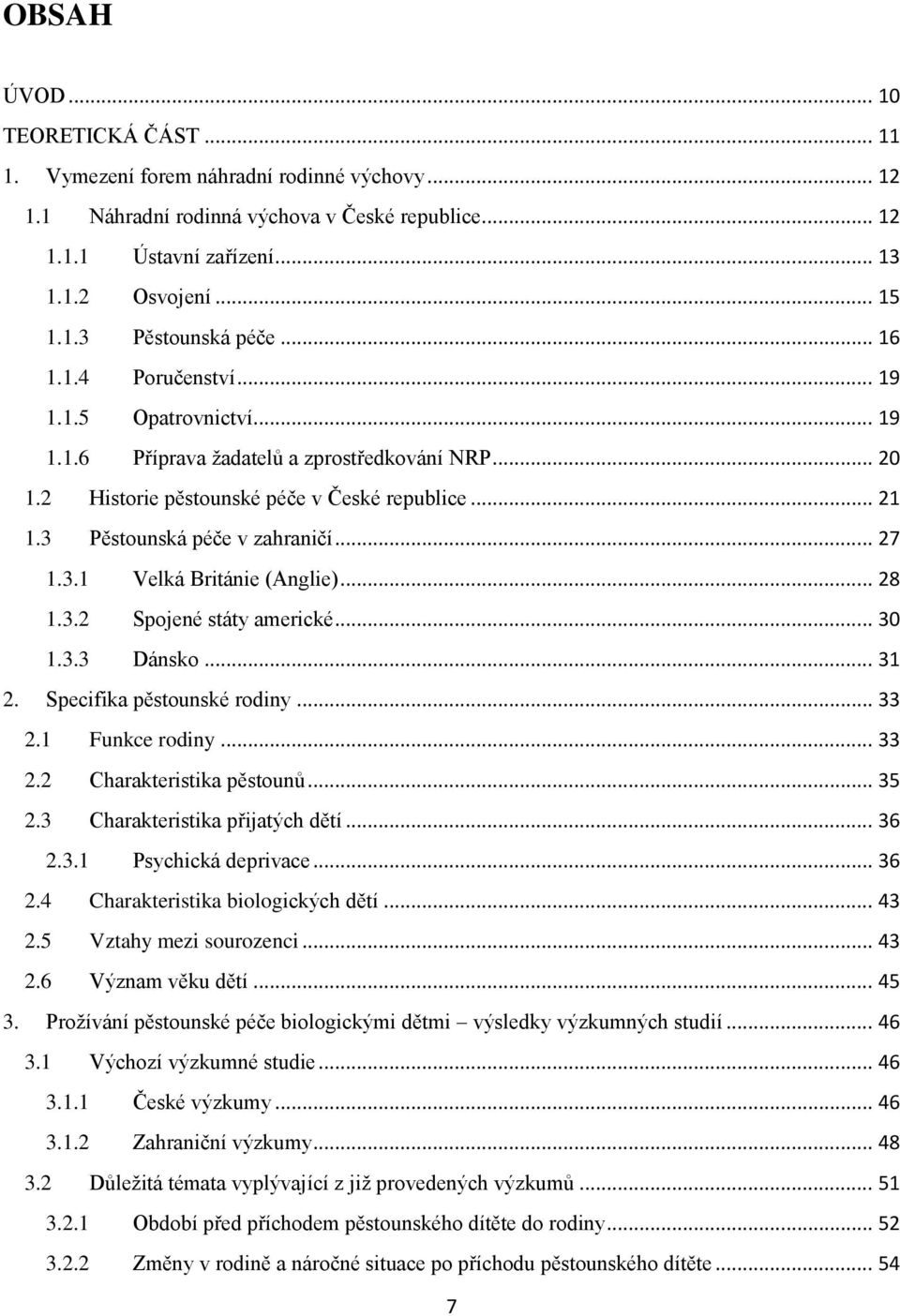 3.1 Velká Británie (Anglie)... 28 1.3.2 Spojené státy americké... 30 1.3.3 Dánsko... 31 2. Specifika pěstounské rodiny... 33 2.1 Funkce rodiny... 33 2.2 Charakteristika pěstounů... 35 2.