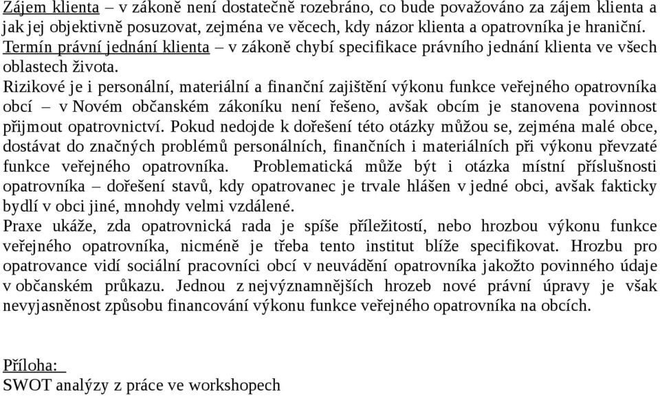 Rizikové je i personální, materiální a finanční zajištění výkonu funkce veřejného opatrovníka obcí v Novém občanském zákoníku není řešeno, avšak obcím je stanovena povinnost přijmout opatrovnictví.