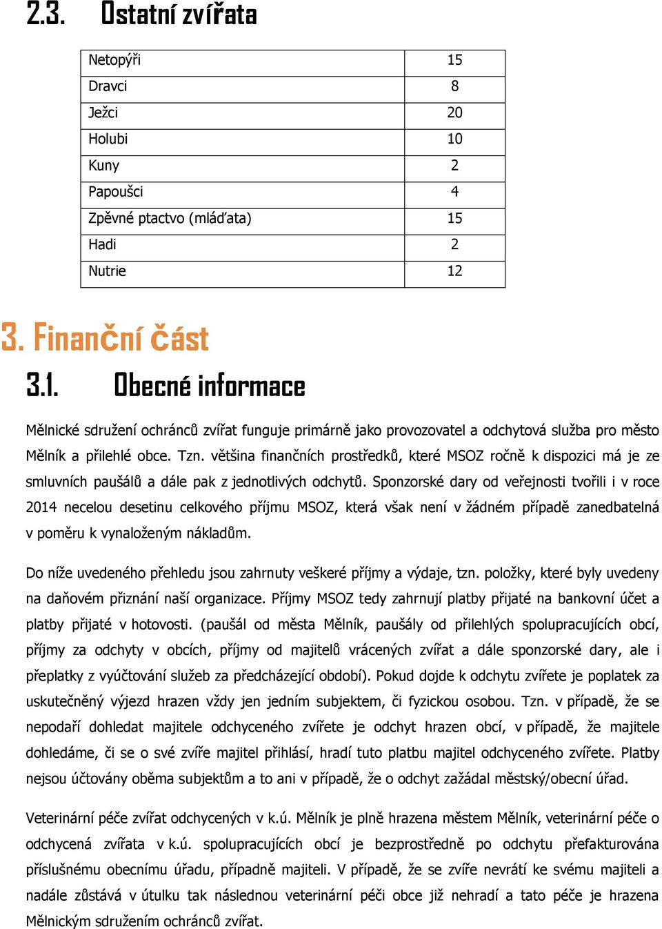 Sponzorské dary od veřejnosti tvořili i v roce 2014 necelou desetinu celkového příjmu MSOZ, která však není v žádném případě zanedbatelná v poměru k vynaloženým nákladům.