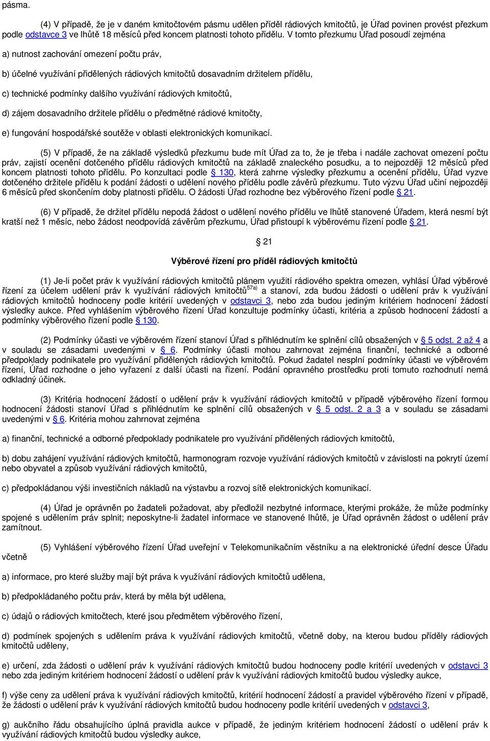 rádiových kmitočtů, d) zájem dosavadního držitele přídělu o předmětné rádiové kmitočty, e) fungování hospodářské soutěže v oblasti elektronických komunikací.