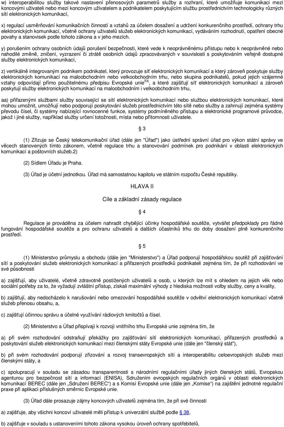 elektronických komunikací, včetně ochrany uživatelů služeb elektronických komunikací, vydáváním rozhodnutí, opatření obecné povahy a stanovisek podle tohoto zákona a v jeho mezích.